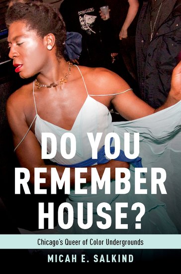 Do You Remember House?: Chicago’s Queer of Color Undergrounds by Dr. Micah E. Salkind